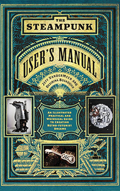 The Steampunk User's Manual:  An Illustrated Practical and Whimsical Guide to the Creating Retro-Futurist Dreams