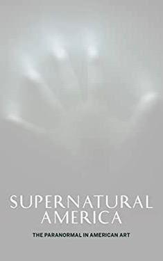 Supernatural America:  The Paranormal in American Art