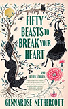 Fifty Beasts to Break Your Heart:  And Other Stories