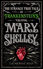 Mary Shelley: The Strange True Tale of Frankenstein's Creator