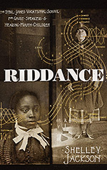 Riddance: Or: The Sybil Joines Vocational School for Ghost Speakers & Hearing-Mouth Children