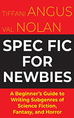 Spec Fic For Newbies, Vol. 1: A Beginner's Guide to Writing Subgenres of Science Fiction, Fantasy, and Horror