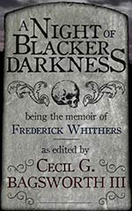 A Night of Blacker Darkness: Being the Memoir of Frederick Whithers As Edited by Cecil G. Bagsworth III