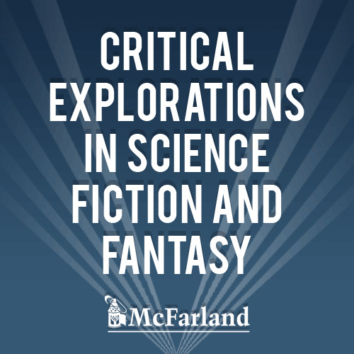 Critical Explorations in Science Fiction and Fantasy